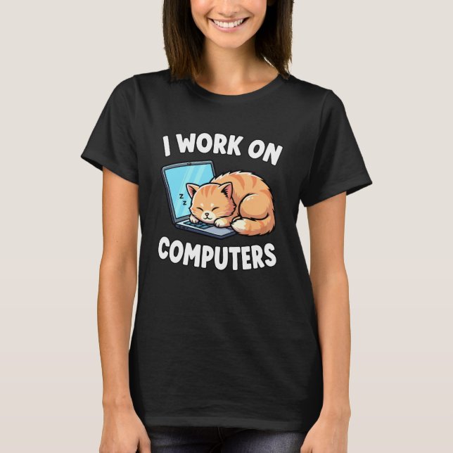 Sleeping Cat I Work on Computers Funny Geek T-Shirt (Front)