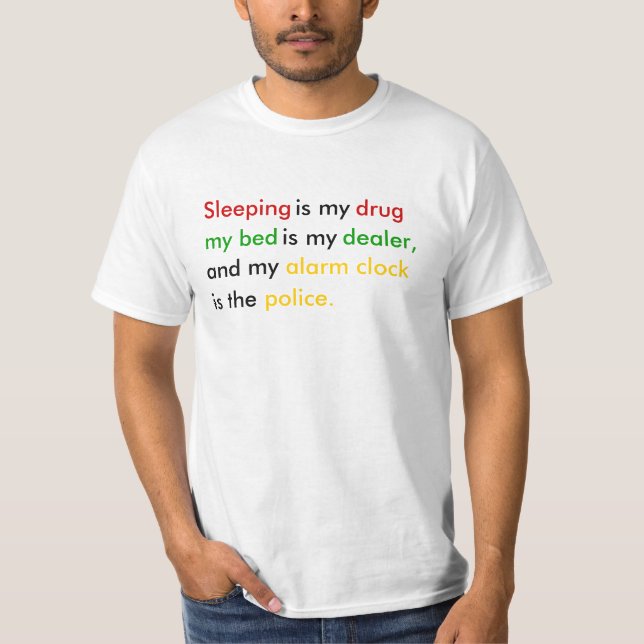sleeping is my drug, my bed is the dealer and the T-Shirt (Front)