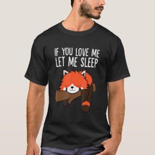 Sleeping Red Panda If You Love Me Let Me Sleep Red T-Shirt