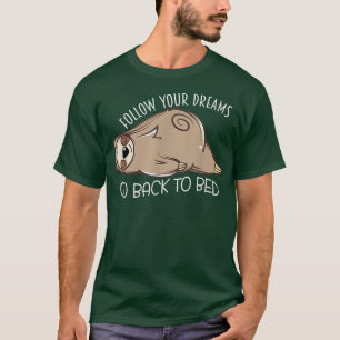 Sleeping Sloth Follow Your Dreams Go Back To Bed N T-Shirt