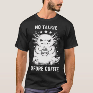 Sleepy Axolotl Humour No Talkie Before T-Shirt