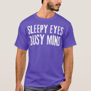sleepy eyes busy mind quote T-Shirt
