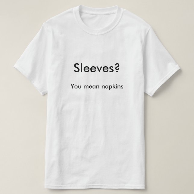 sleeves are napkins T-Shirt (Design Front)