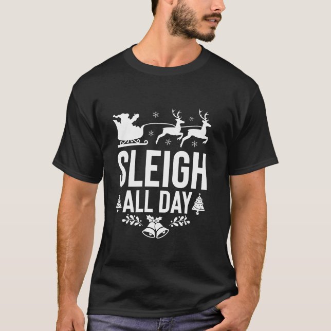 Sleigh All Day Santa Sleigh Reindeer Funny Christm T-Shirt (Front)