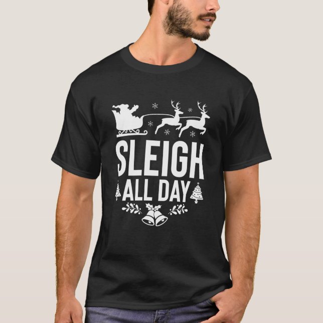Sleigh All Day Santa Sleigh Reindeer Funny Christm T-Shirt (Front)