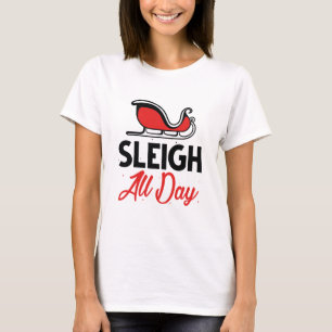 Sleigh All Day T-Shirt