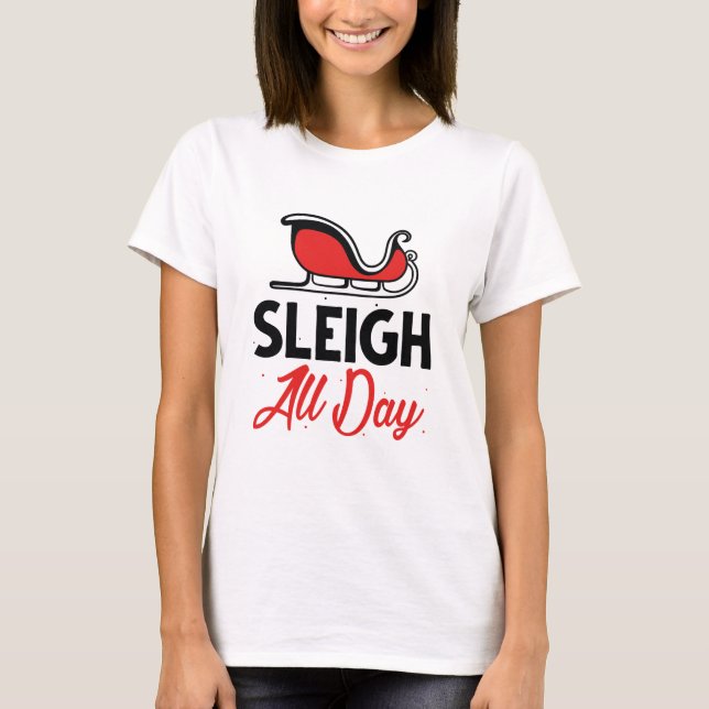 Sleigh All Day T-Shirt (Front)