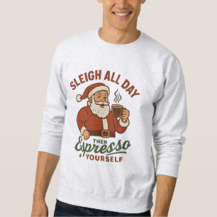 Sleigh All Day Then Espresso Yourself Sweatshirt
