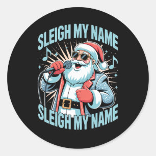 Sleigh My Name Sleigh My Name Holiday Song Pun  Classic Round Sticker