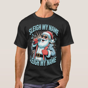 Sleigh My Name Sleigh My Name Holiday Song Pun  T-Shirt