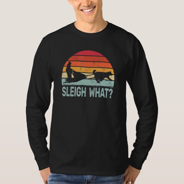 Sleigh What retro dog sledding mushing sledding hu T-Shirt (Front)