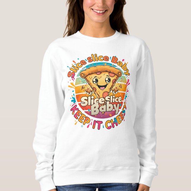 Slice Slice Baby – Funny Pizza Sweatshirt (Front)