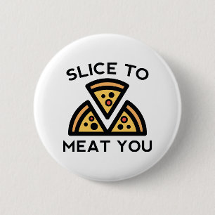 Slice To Meat You 6 Cm Round Badge