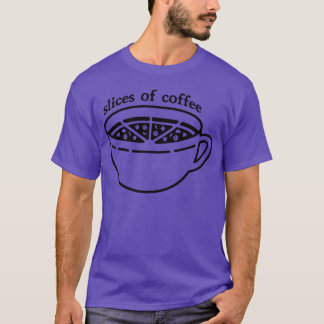 Slices of Coffee funny T-Shirt