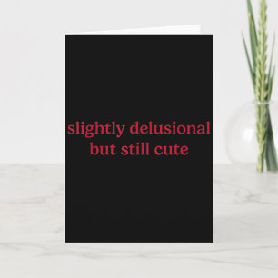 Slightly Delusional But Still Cute Funny Humour  Card