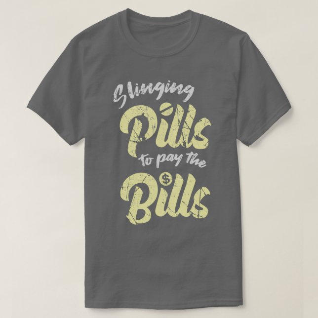 Slinging Pills To Pay The Bills Gift For A Pharmac T-Shirt (Design Front)