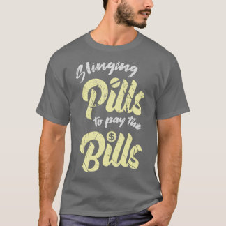Slinging Pills To Pay The Bills Gift For A Pharmac T-Shirt