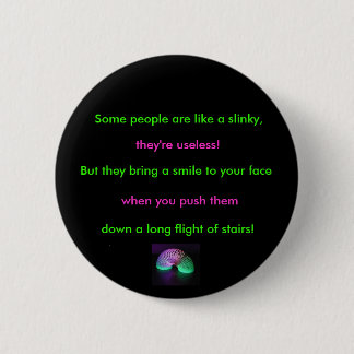 slinky, Some people are like a slinky,, they're... 6 Cm Round Badge
