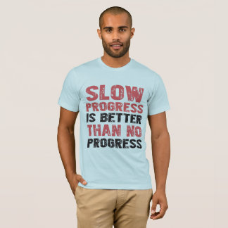 SLOE PROGREES IS BATTER THAN NO PROGREES T-Shirt