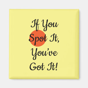 Slogan If You Spot It You Got It Magnet