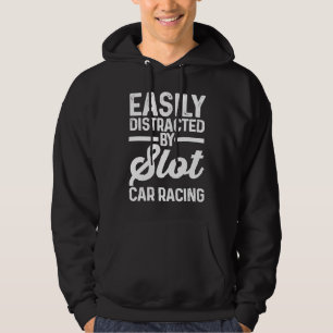 Slot Car Racer Easily Distracted By Slot Car Raci Hoodie
