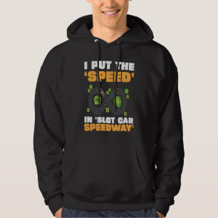 Slot Car Racing I Put The Speed In Slot Car Speedw Hoodie
