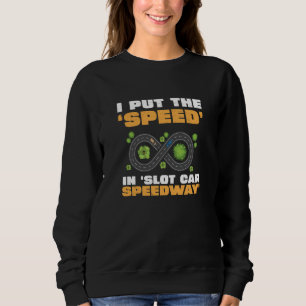 Slot Car Racing I Put The Speed In Slot Car Speedw Sweatshirt
