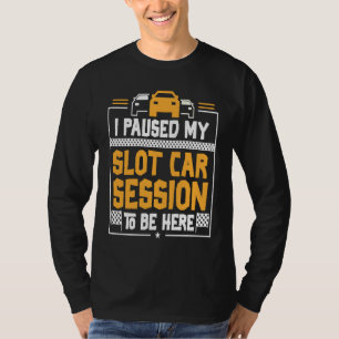 Slot Car Racing Paused My Slot Car Session Rc Cars T-Shirt