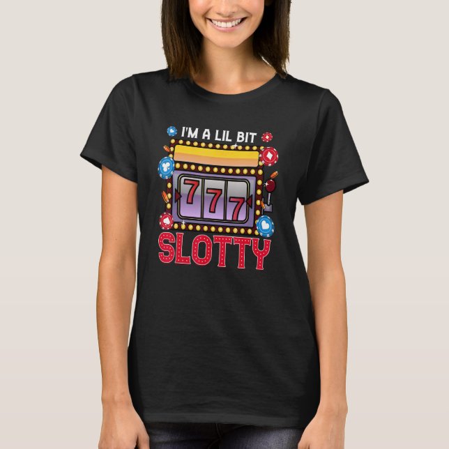 Slot Machine Casino Gambling  I'm A Lil Bit Slotty T-Shirt (Front)