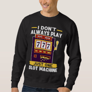 Slot Machine I Don't Always Play Just One Slot Mac Sweatshirt