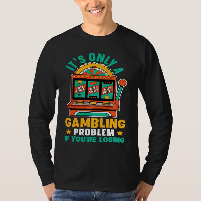 Slot Machine It's Only A Gambling Problem If You'r T-Shirt (Front)
