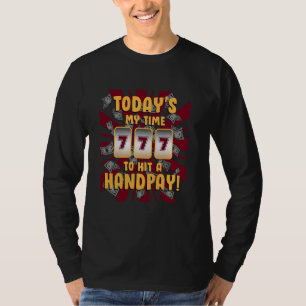 Slot Machines TODAY'S MY TIME TO HIT A HANDPAY Jac T-Shirt