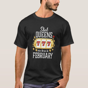 Slot Queens Are Born In February Casino Gambling   T-Shirt