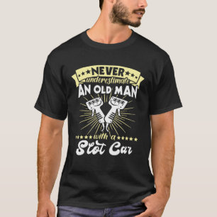 Slot Racing Never Understimate Old Man Driving Slo T-Shirt