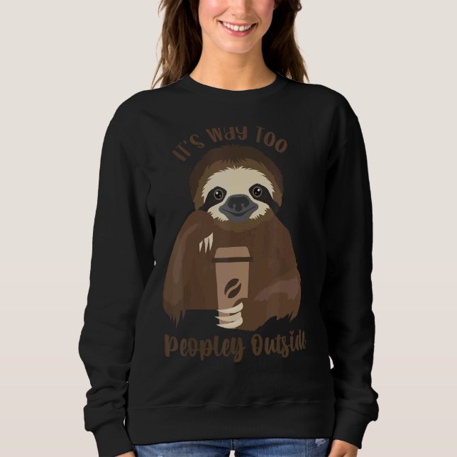 Sloth Cofee For Introverts  It's Way Too Peopley O Sweatshirt (Front)