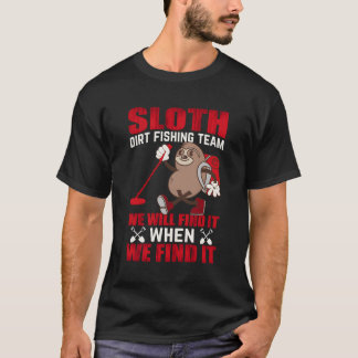 Sloth Dirt Fishing Team We Will Find It When We Fi T-Shirt