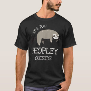 Sloth Gifts for Introverts Its Too Peopley Outside T-Shirt