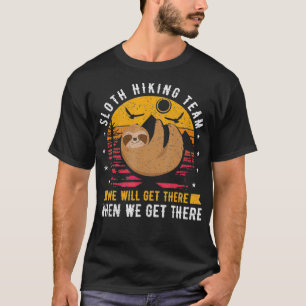 Sloth Hiking Team We Will Get There When We Get Th T-Shirt