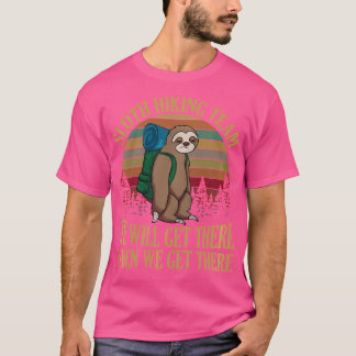 Sloth Hiking Team We Will Get There When We Get Th T-Shirt