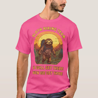 Sloth Hiking Team - Well Get There When We Get The T-Shirt