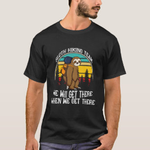 Sloth Hiking Team We'll Get There When We Get Ther T-Shirt