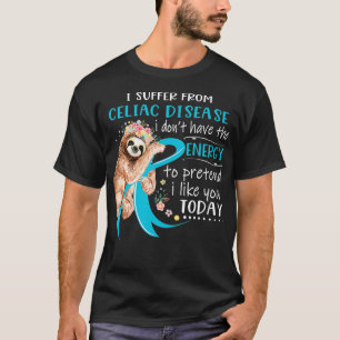 Sloth I Suffer From Celiac Disease I Dont Have The T-Shirt