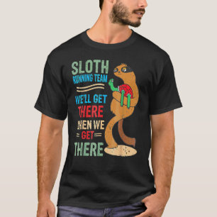 Sloth Running Team Weu2019ll Get There  When We Ge T-Shirt