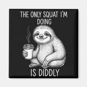 Sloth The Only Squat Im Doing Is Diddly Magnet