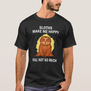 Sloths Make me happy you not so much Cute Sweet Sl T-Shirt