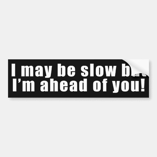 Slow but Ahead of You Bumper Sticker (Front)