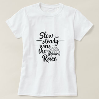 Slow But Steady Wins The Race – Motivational Women T-Shirt
