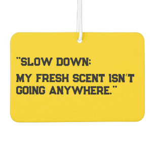 "Slow Down; My Fresh Scent Isn’t Going Anywhere" Car Air Freshener