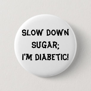Slow down sugar;I'm diabetic! 6 Cm Round Badge