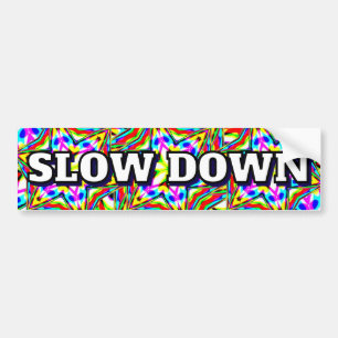 SLOW DOWN (you may change the words) Bumper Sticker